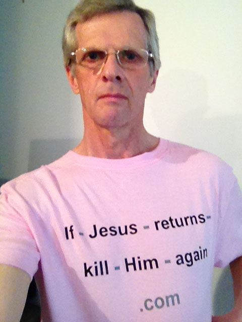 wearing a t-shirt that says If-Jesus-returns-kill-Him-again.com